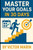 Master Your Goals in 30 Days: Unlock Focus, Productivity & Success with Daily Action Plans, Mindset Shifts, and Proven Goal-Setting Strategies