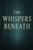 The Whispers Beneath