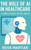 The Role of AI in Healthcare: A Simple Guide to Big Ideas