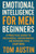 Emotional Intelligence for Men Beginners: A Practical Guide to Recognizing, Understanding, and Managing Your Emotions