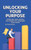 Unlocking Your Purpose: Turning your values, passions and strengths into a meaningful career and life
