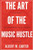 The Art of the Music Hustle: A Playbook for Independent Success