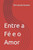 Entre a Fé e o Amor