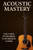 Acoustic Mastery: A BEGGINER TO INTERMEDIATE GUIDE to PLAYING GUITAR