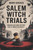 Salem Witch Trials: Unraveling Dark History And It's Impact On Society