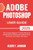 Adobe Photoshop 2025 User Guide: The Complete Beginner to Expert Manual to Mastering Photo Editing with Updated Tools, Shortcuts, and Creative Techniq