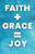 Faith + Grace = Joy: Receiving a Life of Joy in Jesus Faith + Grace = Joy: Receiving a Life of Joy in Jesus