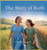 The Story of Ruth: A Tale of Loyalty, Love & God's Kindness - (Hardback or Cased Book)