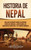 Historia de Nepal: Una guía fascinante sobre los antiguos reinos del Himalaya, la unificación, los gobernantes dinásticos y los tiempos modernos