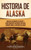 Historia de Alaska: Una guía fascinante de hechos y acontecimientos históricos que debe conocer sobre la historia de Alaska