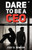 Dare to Be a CEO: Turning Setbacks into a Life of Success - (Paperback or Softback)