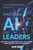 The Comprehensive Guide to Mastering AI for Leaders: Master Artificial Intelligence without the Jargon - Your Non-Technical Guidebook for Innovation,