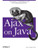 Ajax on Java: The Essentials of Xmlhttprequest and XML Programming with Java