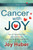 Cancer with Joy: How to Transform Fear Into Happiness and Find the Bright Side Effects