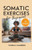 Somatic Exercises for Beginners: A step-by-step guide to relieve stress, chronic pain and anxiety; find emotional balance; and connect the body-mind