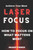 Laser Focus: How to Focus on What Matters Most