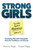 Strong Girls: Developing Girls with Unstoppable Character, Confidence, and Courage