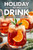 Holiday Drink Recipes: A Complete Collection Of Holiday Cocktails, Mocktails, Smoothie For Family And Friends