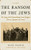 The Ransom Of The Jews: The Story Of The Extraordinary Secret Bargain Between Romania And Israel