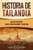 Historia De Tailandia: Una Guã­A Fascinante Sobre El Pueblo Tailandã©S Y Su Historia (Spanish Edition)