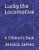 Lucky the Locomotive: A Children's Book