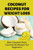 Coconut Recipes For Weight Loss: Keto Coconut Flour, Coconut Oil Recipes For Beginners: Healthy Coconut Flour Recipes