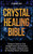 Crystal Healing Bible: Ultimate Guide To Gain Enlightenment And Awaken Your Energetic Potential With The Healing Powers Of Crystals - 9781955617154
