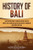 History Of Bali: A Captivating Guide To Balinese History And The Impact This Island Has Had On The History Of Indonesia And Southeast Asia - 9781637162804