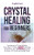 Crystal Healing For Beginners: Introduction To Crystal Healing, Learn How To Achieve Higher Consciousness And Enhance Your Spiritual Balance With The Power Of Crystals And Healing Stones - 9781955617178