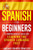 Spanish for Beginners: A Comprehensive Guide for Learning the Spanish Language Fast