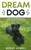 Dream Dog: Learn The Tips And Tricks On Raising The Dog Of Your Dreams