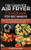 The Complete Air Fryer Cookbook For Beginners: Easy And Affordable Mouthwatering Recipes To Master Your Air Fryer Like A Pro. Fry, Bake, Grill & Roast Most Wanted Family Meals - 9781802684711