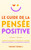 Le Guide de la Pensée Positive: Comment maîtriser le pouvoir de la pensée pour vivre heureux et atteindre ses objectifs