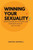 Winning Your Sexuality: Understanding your sexuality and making the most of your sex life