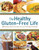 The Healthy Gluten-Free Life: 200 Delicious Gluten-Free, Dairy-Free, Soy-Free & Egg-Free Recipes
