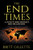The End Times: A Guide To Bible Prophecy And The Last Days