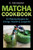 Matcha Cookbook: 55 Matcha Recipes For Energy, Health & Longevity