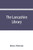 The Lancashire library; a bibliographical account of books on topography, biography, history, science, and miscellaneous literature relating to the co