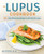 The Lupus Cookbook: 125+ Anti-Inflammatory Recipes To Live Well With Lupus