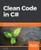 Clean Code In C#: Refactor Your Legacy C# Code Base And Improve Application Performance By Applying Best Practices