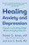 Healing Anxiety And Depression: Based On Cutting-Edge Brain-Imaging Science