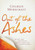 Out of the Ashes: The True Story of How One Man Turned Tragedy Into a Message of Safety