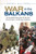 War In The Balkans: An Encyclopedic History From The Fall Of The Ottoman Empire To The Breakup Of Yugoslavia