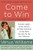 Come To Win: Business Leaders, Artists, Doctors, And Other Visionaries On How Sports Can Help You Top Your Profession