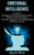 Emotional Intelligence: A Guide To Managing And Understanding Emotions Within Yourself And Others To Achieve Happiness, Great Relationships An