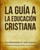 La GuÃ­a a La EducaciÃ³n Cristiana