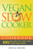 Vegan Slow Cooker Cookbook: 100 Tasty Vegan Slow Cooker Recipes For Life Long Health