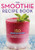 The Smoothie Recipe Book: 150 Smoothie Recipes Including Smoothies For Weight Loss And Smoothies For Good Health