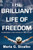 The Brilliant Life Of Freedom: An Awakening To Take Control Of ""Who You Are""