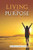 Living Your Purpose: Nuggets For A Joyful Pursuit Of Purpose